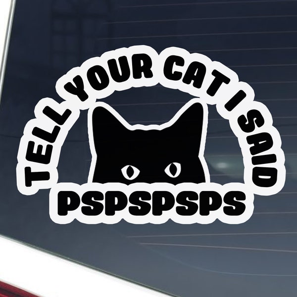 Tell Your Cat I Said PSPSPS Vinyl Decal Sticker | Cat Lover, Parent Car Window Decal, Laptop Sticker, Bumper Sticker | Funny Cat Lover Gift