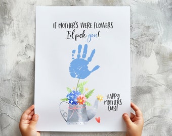 May include: A white card with blue handprint art and the text "If mother's were flowers I'd pick you!" and "Happy Mother's Day!"  A blue handprint is shown with a stem growing from it, with flowers in a watering can.