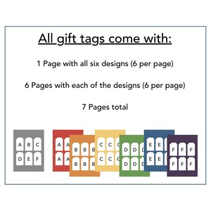 May include: A set of printable gift tags with six different designs. Each design is shown in a different colour, with the letters A through F repeated on each page. The text on the image reads "All gift tags come with: 1 Page with all six designs (6 per page) 6 Pages with each of the designs (6 per page) 7 Pages total".