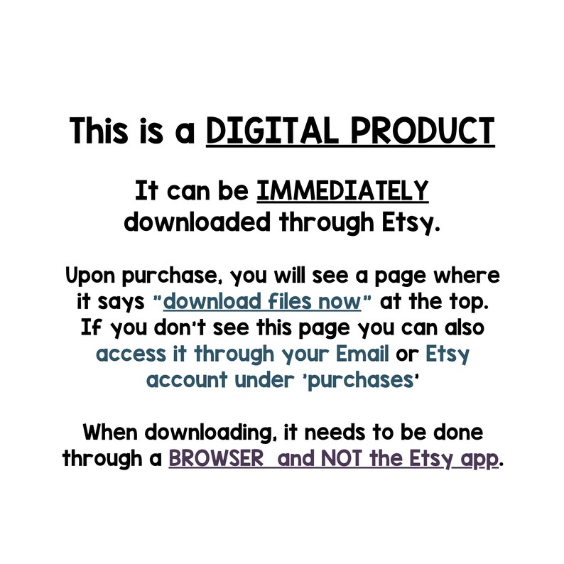 May include: Text on a white background explaining that this is a digital product that can be downloaded immediately through Etsy. It also explains that after purchase, a download link will appear on the page. If the download link is not visible, it can be accessed through the buyer's email or Etsy account under 'purchases'. The text also states that the download must be done through a web browser and not the Etsy app.
