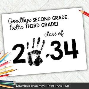 May include: Black and white printable sign that says "Goodbye SECOND GRADE, hello THIRD GRADE! class of 234". A handprint is between the numbers 2 and 3.