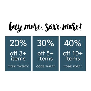 May include: A blue and white graphic with the text "buy more, save more!" and three boxes with the following text: "20% off 3+ items CODE: TWENTY", "30% off 5+ items CODE: THIRTY", and "40% off 10+ items CODE: FORTY".