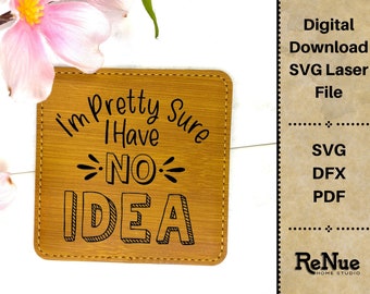 I'm Pretty Sure I Have No Idea SVG Digital File | Funny Coaster | Glowforge Laser File | Sarcasm SVG | Auntie SVG |