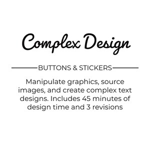May include: Complex Design Buttons & Stickers. Manipulate graphics, source images, and create complex text designs. Includes 45 minutes of design time and 3 revisions.