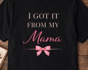I Got It From My Mama Shirt, Cute Mom Shirt, Matching Mom Daughter Shirt, Mothers Day Gift, Coquette Bow Shirt, Cute Graphic Tee