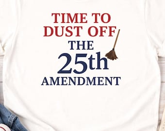 25th Amendment Shirt, Time to Dust Off the 25th Amendment Tee, Political Humor Shirt, Funny Political Tee, Comfort Colors Shirt