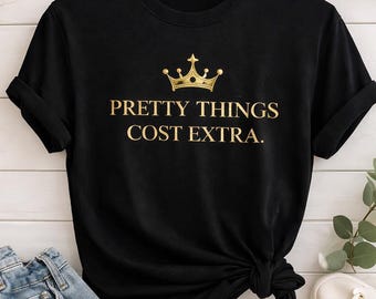 Pretty Things Cost Extra Shirt, Funny Quote Tee, Cute Aesthetic Shirt, Gift for Her, Trendy Graphic Tee, Womens T Shirt