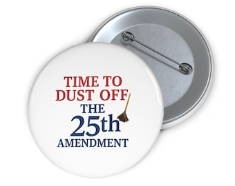 May include: White button with the text "TIME TO DUST OFF THE 25th AMENDMENT" in red and blue. A small broom graphic is next to the word "25th". A second button is visible in the background.