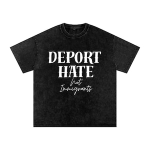 Deport Hate Not Immigrants Shirt – Oversized Acid Wash Unisex Activist Tee – Protest Streetwear, Anti Hate, Immigrant Rights