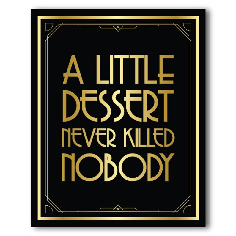 May include: Black and gold art deco style print with the text "A LITTLE DESSERT NEVER KILLED NOBODY". The text is in a bold, stylized font, and the print has a gold border.
