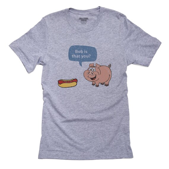 Hilarious Bob is That You Pig Looking at Hot Dog Shirt - Etsy