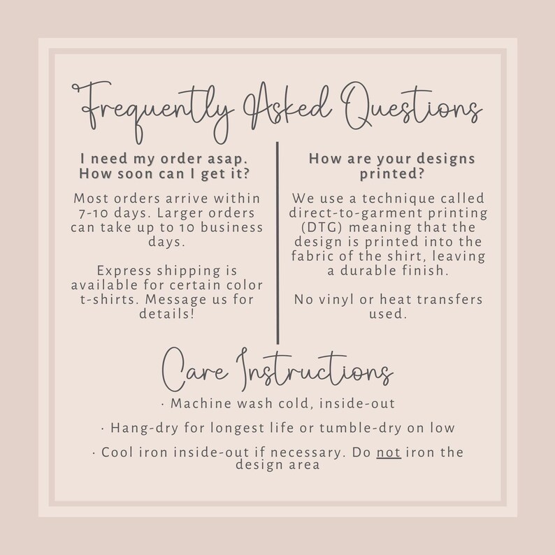 May include: A beige card with the text "Frequently Asked Questions" and "Care Instructions" in elegant script. The card provides information about order processing times, printing methods, and garment care, including washing and ironing instructions.
