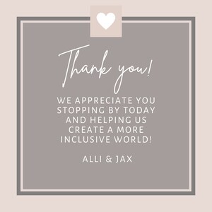 Op de afbeelding: Een grijs vierkant met afgeronde hoeken en een witte rand. De tekst "Thank you!" is geschreven in een cursief lettertype. De tekst "WE APPRECIATE YOU STOPPING BY TODAY AND HELPING US CREATE A MORE INCLUSIVE WORLD!" is geschreven in een sans-serif lettertype. De tekst "ALLI & JAX" is geschreven in een sans-serif lettertype. Een wit hart bevindt zich in de linkerbovenhoek.