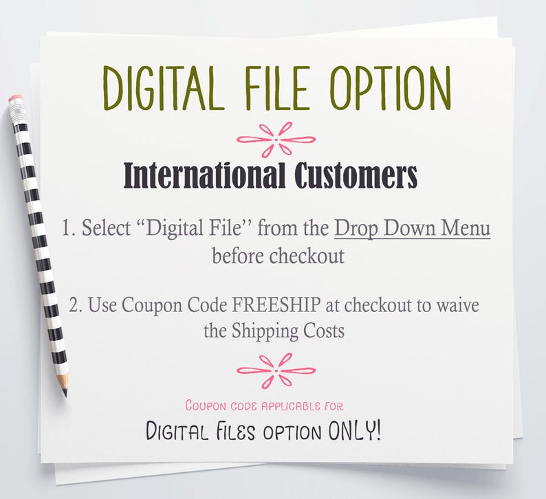 May include: A white sheet of paper with black text that reads "DIGITAL FILE OPTION" and "International Customers". The text below explains how to purchase a digital file instead of a physical product. The text includes the coupon code "FREESHIP" for free shipping on digital files.