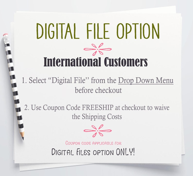 May include: A white paper with text in various fonts, including "DIGITAL FILE OPTION" and "International Customers." Instructions are provided for digital file purchases, with a pencil in the upper left corner.