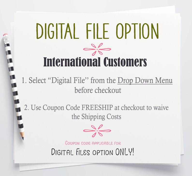 May include: A white sheet of paper with black text that reads "DIGITAL FILE OPTION" and "International Customers". The text below explains how to purchase a digital file instead of a physical product. The text includes the coupon code "FREESHIP" for free shipping on digital files.