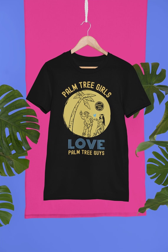 Palm Tree Guys Love Palm Tree Girls Unisex Shirt Robbie Star Etsy