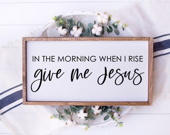 In the Morning When I Rise Give Me Jesus - Wood Sign - Inspirational - Religious Decor