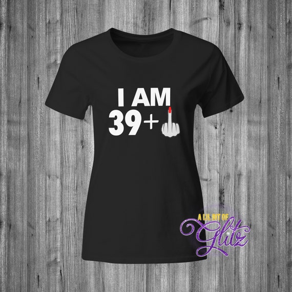 I Am 39 Plus Middle Finger Funny 40th Birthday T-Shirt I Am 39 Plus Middle Finger Funny 40th Birthday T-Shirt