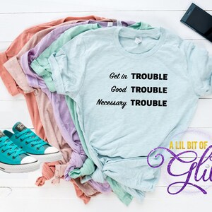 Good Trouble Shirt ~ Get in Trouble, Good Trouble, Necessary Trouble Shirt ~ Civil Rights Shirts ~ Equality Shirt ~  bella canvas