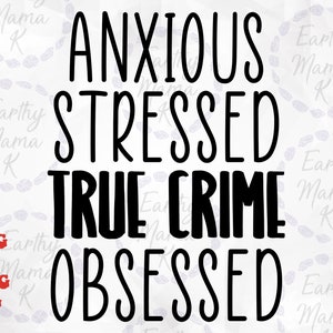Anxious stressed true crime obsessed digital download svg transfer png funny mom sublimation tshirt sticker