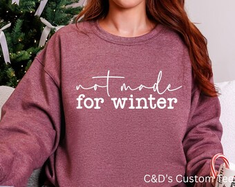 Not Made For Winter Sweatshirt - Freezin Season Sweatshirt - Cold Sweatshirt - Women's Sweatshirts- Unisex Sweatshirts - Women's Sweatshirt