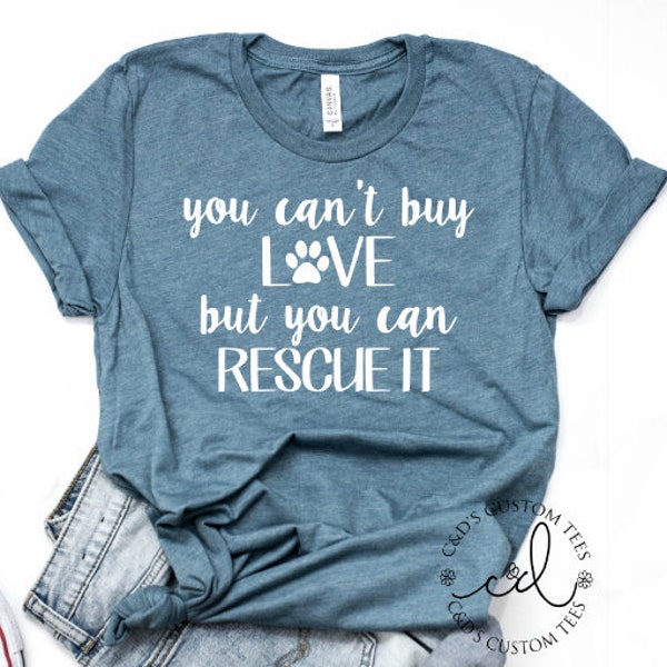 Can't Buy Love But You Can Rescue It Shirt - Dog Shirt - Rescue Shirt - Adopt Shirt - Pet Shirt - Dog Lover Shirt - Rescue Mom Shirt