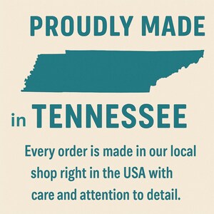 May include: A graphic featuring a teal silhouette of the state of Tennessee with the text PROUDLY MADE in TENNESSEE. Below this, the text reads: Every order is made in our local shop right in the USA with care and attention to detail.