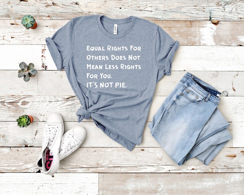 No Racism Feminism Equal Rights For Others Does Not Mean Less Rights For You It/'s Not Pie Shirt Equal Rights Shirt Feminist Shirt Unisex