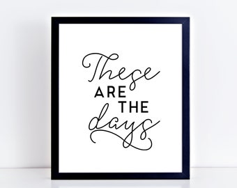 These Are The Days Printable Poster Black and White Wall Art Home Decor Wall Print Poster Home Quote Living Room Decor Typography Poster