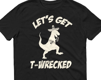 Let's Get T-Wrecked T Rex Dinosuar Cinco , t-mex shirt, tyrannosaurus rex