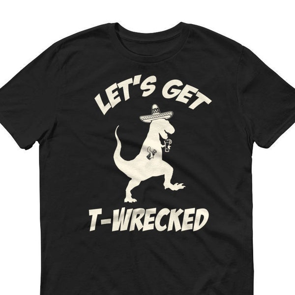 Let's Get T-Wrecked T Rex Dinosuar Cinco, camisa t-mex, tiranosaurio rex