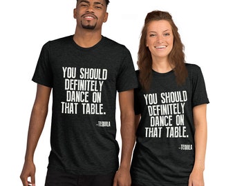 Tequila shirt ,You Should Definitely Dance On That Table t-shirt - Tequila Shirt, funny drinking shirt, funny tequila shirt