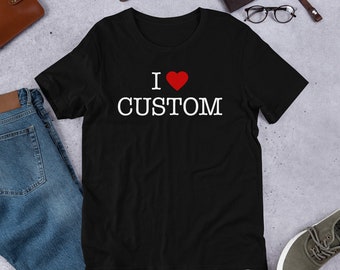 Custom I Heart T-Shirt. I Love [YOUR TEXT] Shirt. Personalize Your Own Ending.  Personalised self gift