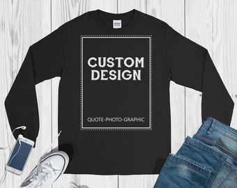 Personalized Long Sleeve T-Shirt  Customize With your photo - Logo - Graphic custom text quote self gift