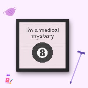 May include: A framed cross-stitch piece with the text "I'm a medical mystery" above a black eight ball. A purple face mask, pills, and a cane are also in the image.