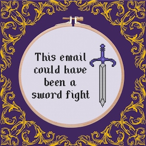 May include: Cross-stitch embroidery in a wooden hoop with the text "This email could have been a sword fight" and a pixelated sword. The background is white, surrounded by a purple border with gold filigree.