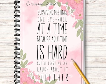 May include: A pink and green floral design notebook with the text "Co-worker Name" at the top and the text "Surviving meetings one eye-roll at a time because adulting is hard but at least we can laugh about it together" in black text.