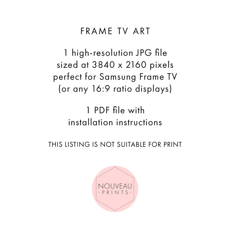 以下が含まれることがあります： 白い背景に「FRAME TV ART」というテキストが表示され、解像度やサイズなど、デジタルアートファイルに関する詳細情報が記載されています。テキストには、このリストが印刷に適していないことも記載されています。画像の下部には、「NOUVEAU PRINTS.」というテキストが書かれたピンク色の六角形があります。