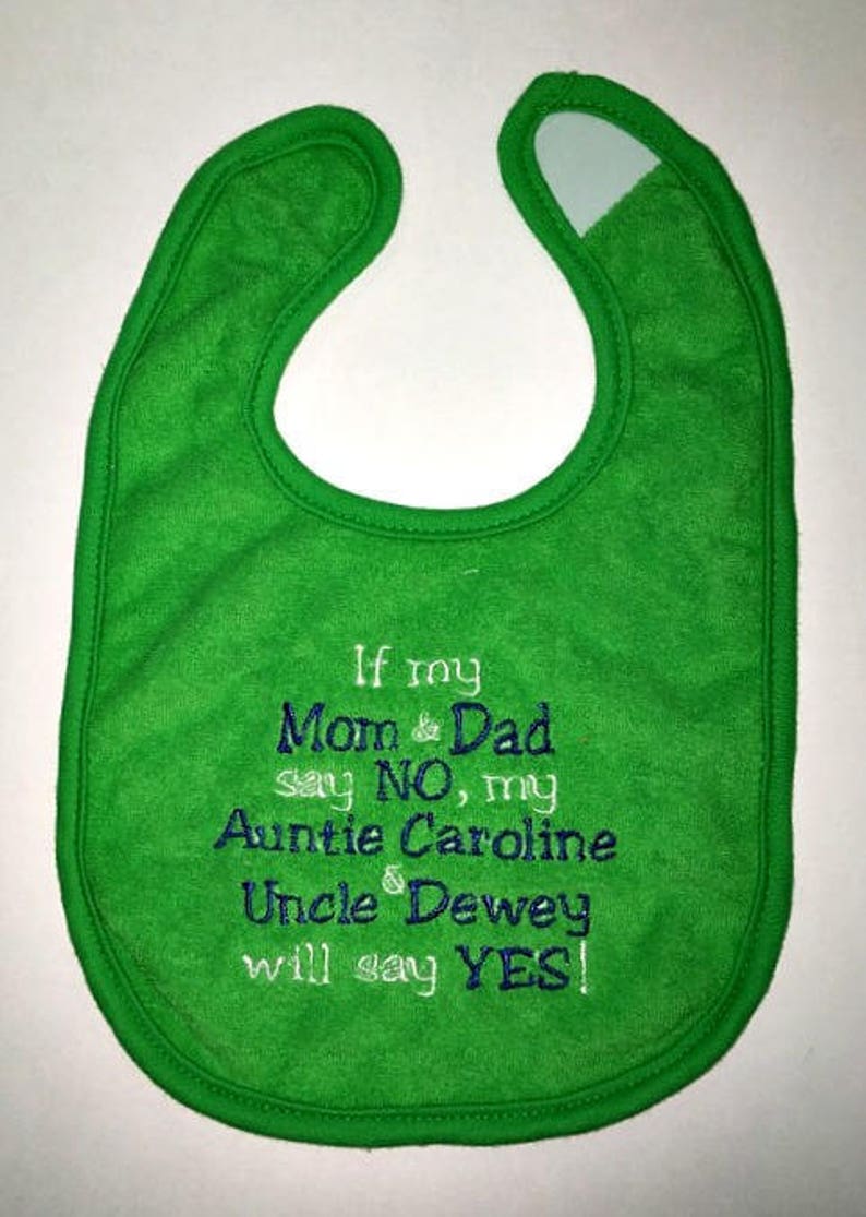 If my Mom and Dad say NO my aunt and uncle will say YES custom embroidered bib