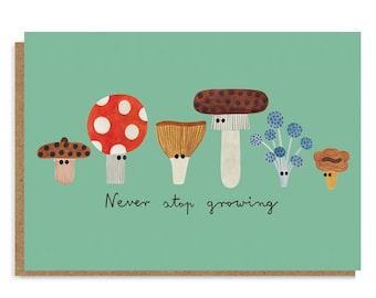 NEVER STOP GROWING card  | birthday | celebration | greeting card | cute | mushrooms