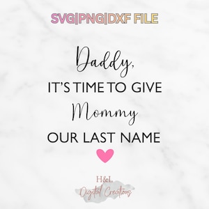 Daddy It's Time to Give Mommy Our Last Name svg, Wedding svg, Future Mrs svg, Bridal Shower Gift, Cricut PNG DXF