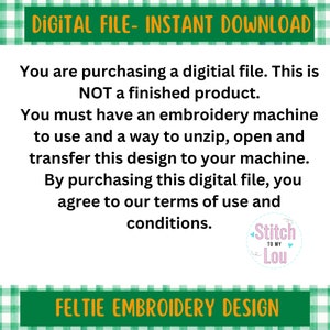 May include: A digital file with the text "DIGITAL FILE - INSTANT DOWNLOAD" at the top and "FELTIE EMBROIDERY DESIGN" at the bottom. The text in the middle explains the file is not a finished product and requires an embroidery machine.