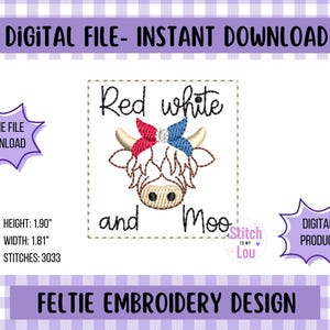 May include: Digital feltie embroidery design featuring a Highland cow with red, white, and blue accents. The design includes the text "Red white and Moo". The design is 1.90" high and 1.81" wide, with 3033 stitches.