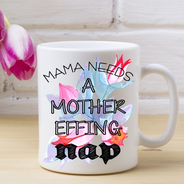 Mama Needs A Mother Effing Nap, Mom coffee mug, New Mom Gift, Sleep Deprived Mom, Funny Mom Cup, Mom Life, Tired Mom, Mama Mug, Sleepy Mom