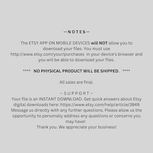 May include: A light gray image with black text. The text provides instructions for downloading files from Etsy, noting that the Etsy app on mobile devices does not support downloads. It also states that the product is a digital download and that all sales are final.