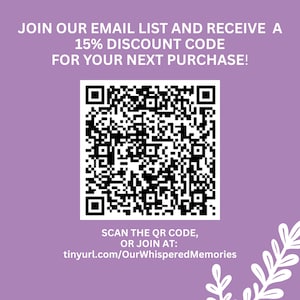 May include: A square QR code centered on a light purple background with white text that reads: JOIN OUR EMAIL LIST AND RECEIVE A 15% DISCOUNT CODE FOR YOUR NEXT PURCHASE! SCAN THE QR CODE, OR JOIN AT: tinyurl.com/OurWhisperedMemories. White leaf graphics.