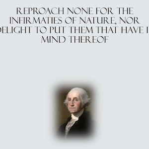 May include: Image featuring a portrait of George Washington, set against a light gray background. Above the portrait, the text reads: "REPROACH NONE FOR THE INFIRMATIES OF NATURE, NOR DELIGHT TO PUT THEM THAT HAVE IN MIND THEREOF."