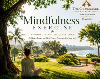 May include: A digital graphic featuring a person sitting under a tree overlooking a beach. Text reads: Mindfulness Exercise, A Guided Hypnosis Experience, Cultivate Presence. Find Peace. Embrace the Moment. The Crossroads Network, DivineSistarOnline, JJHypnotics.
