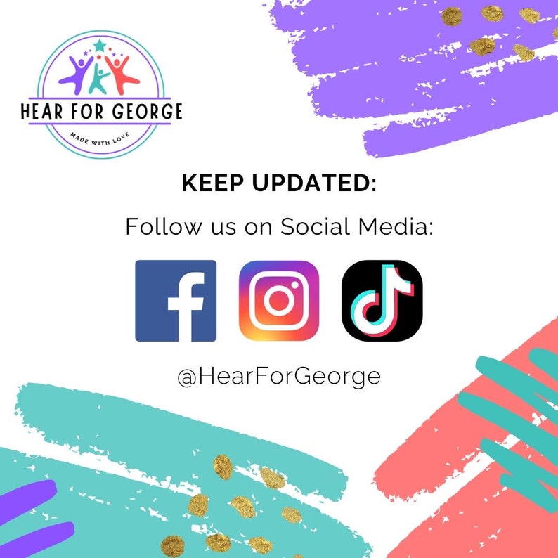 May include: A colorful graphic with the text "HEAR FOR GEORGE" in a circle with a star and two stick figures. The text "MADE WITH LOVE" is below the circle. The text "KEEP UPDATED: Follow us on Social Media:" is below the circle. There are three social media icons: Facebook, Instagram, and TikTok. The text "@HearForGeorge" is below the icons.